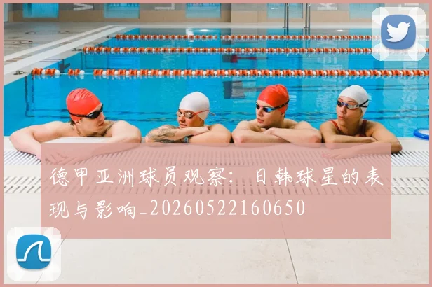 德甲亚洲球员观察:日韩球星的表现与影响_20260522160650