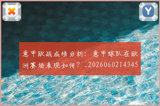 意甲欧战成绩分析:意甲球队在欧洲赛场表现如何?_20260602143459