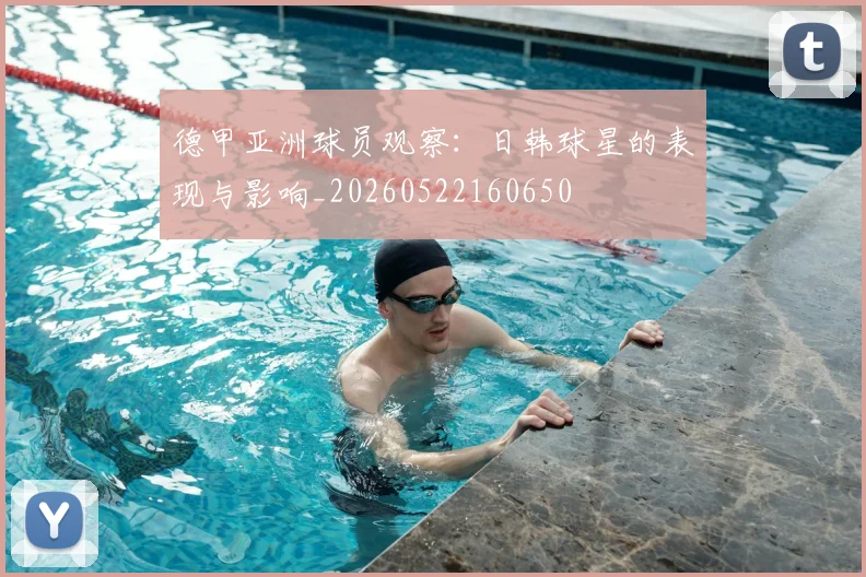 德甲亚洲球员观察：日韩球星的表现与影响_20260522160650