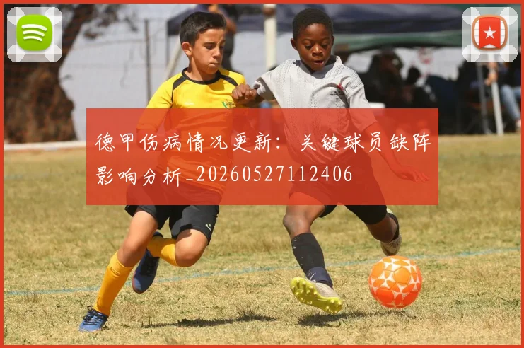 德甲伤病情况更新：关键球员缺阵影响分析_20260527112406